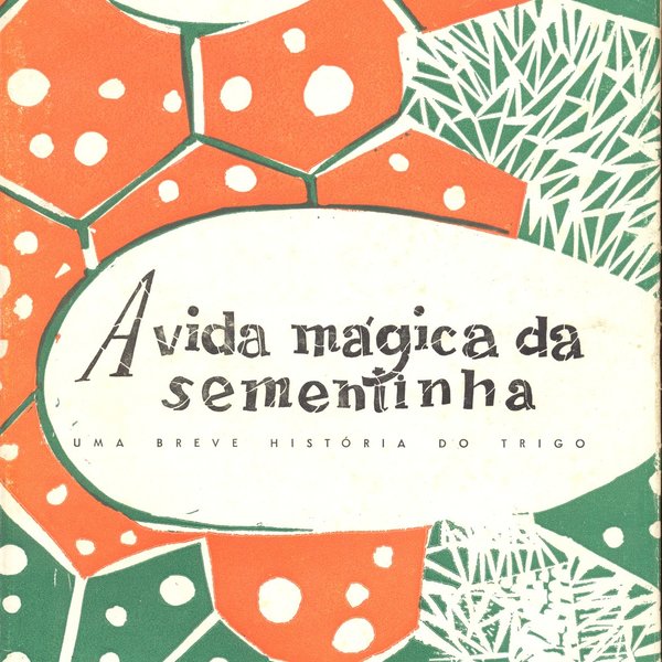 'A vida mágica da sementinha: uma breve história do trigo', il. Rogério Ribeiro, Lisboa: Tip. Gar...